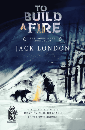 To Build a Fire - The Soundscape Audiobook (Digital)